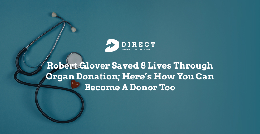 Robert Glover Saved 8 Lives Through Organ Donation; Here’s How You Can Become A Donor Too